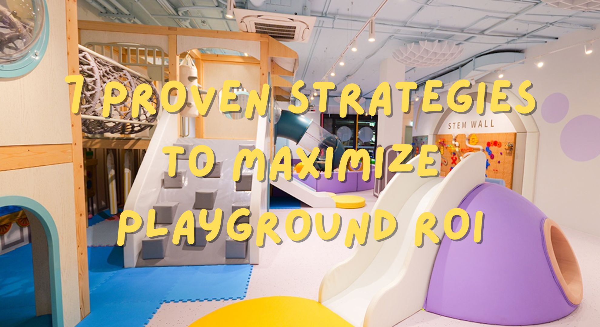 7 Proven Strategies to Maximize Your Indoor Playground’s ROI