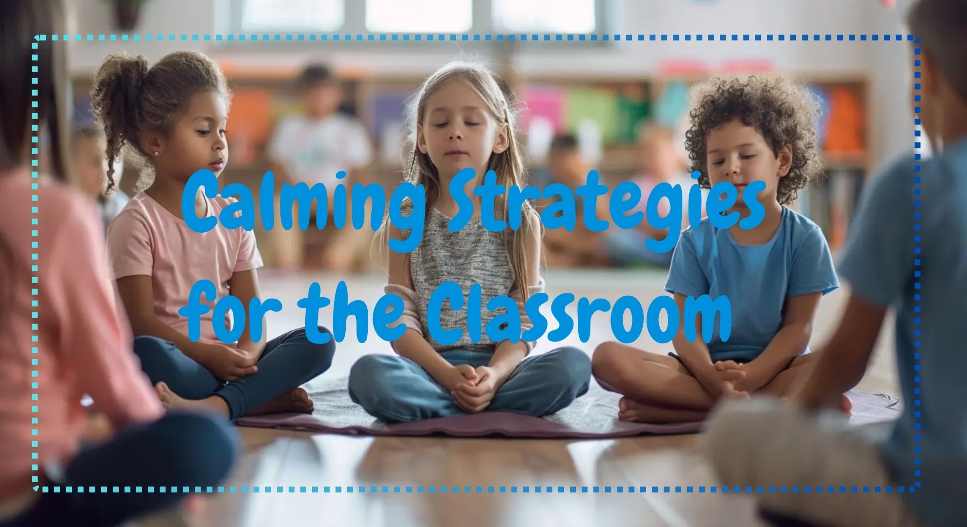15 Calming Strategies for the Classroom